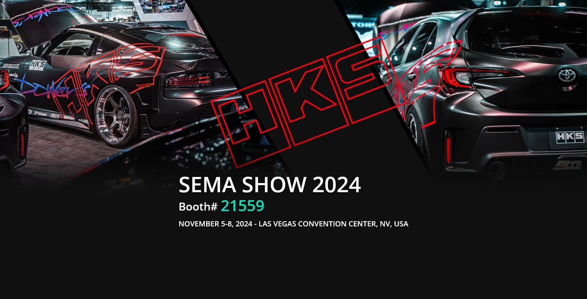 SEMA SHOW 2024 Booth#21559 NOVEMBER 5-8, 2024 - LAS VEGAS CONVENTION CENTER, NV, USA